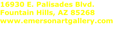 16930 E. Palisades Blvd. Fountain Hills, AZ 85268 www.emersonartgallery.com