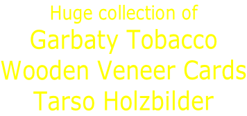 Huge collection of Garbaty Tobacco  Wooden Veneer Cards Tarso Holzbilder
